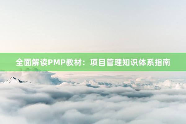 全面解读PMP教材：项目管理知识体系指南